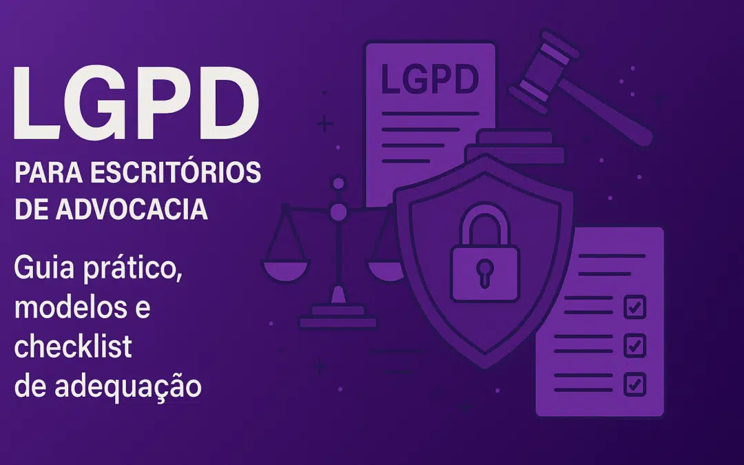 LGPD para escritórios de advocacia: Guia prático, modelos e checklist de adequação